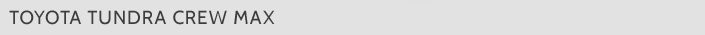 TOYOTA TUNDRA CREW MAX