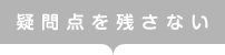 疑問点を残さない